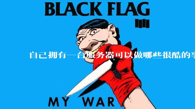 自己拥有一台服务器可以做哪些很酷的事情？