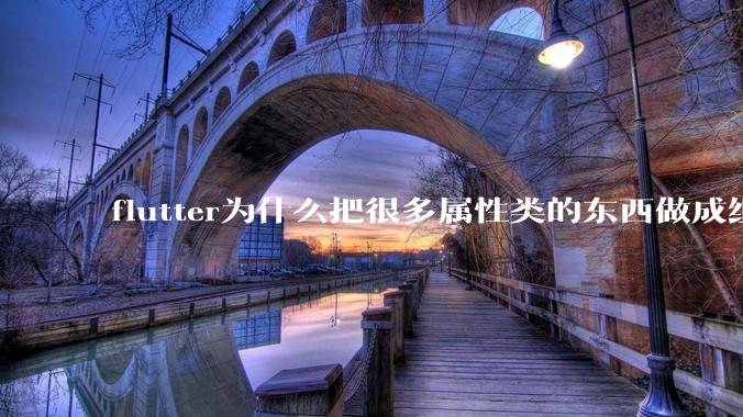 flutter为什么把很多属性类的东西做成组件？