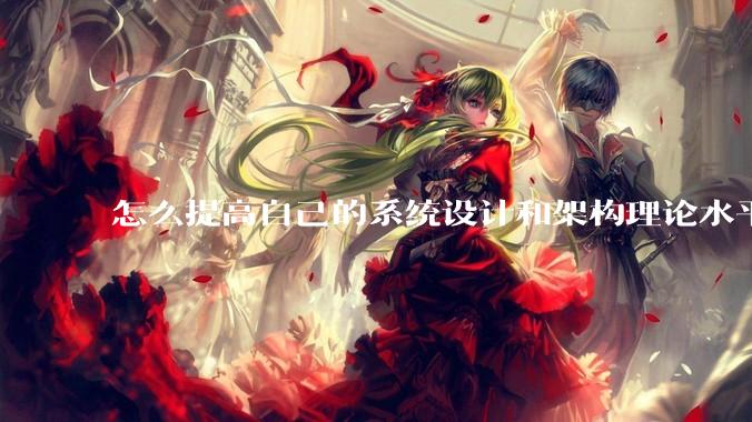 怎么提高自己的系统设计和架构理论水平？