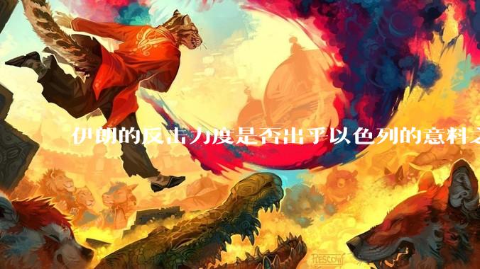 伊朗的反击力度是否出乎以色列的意料之外？